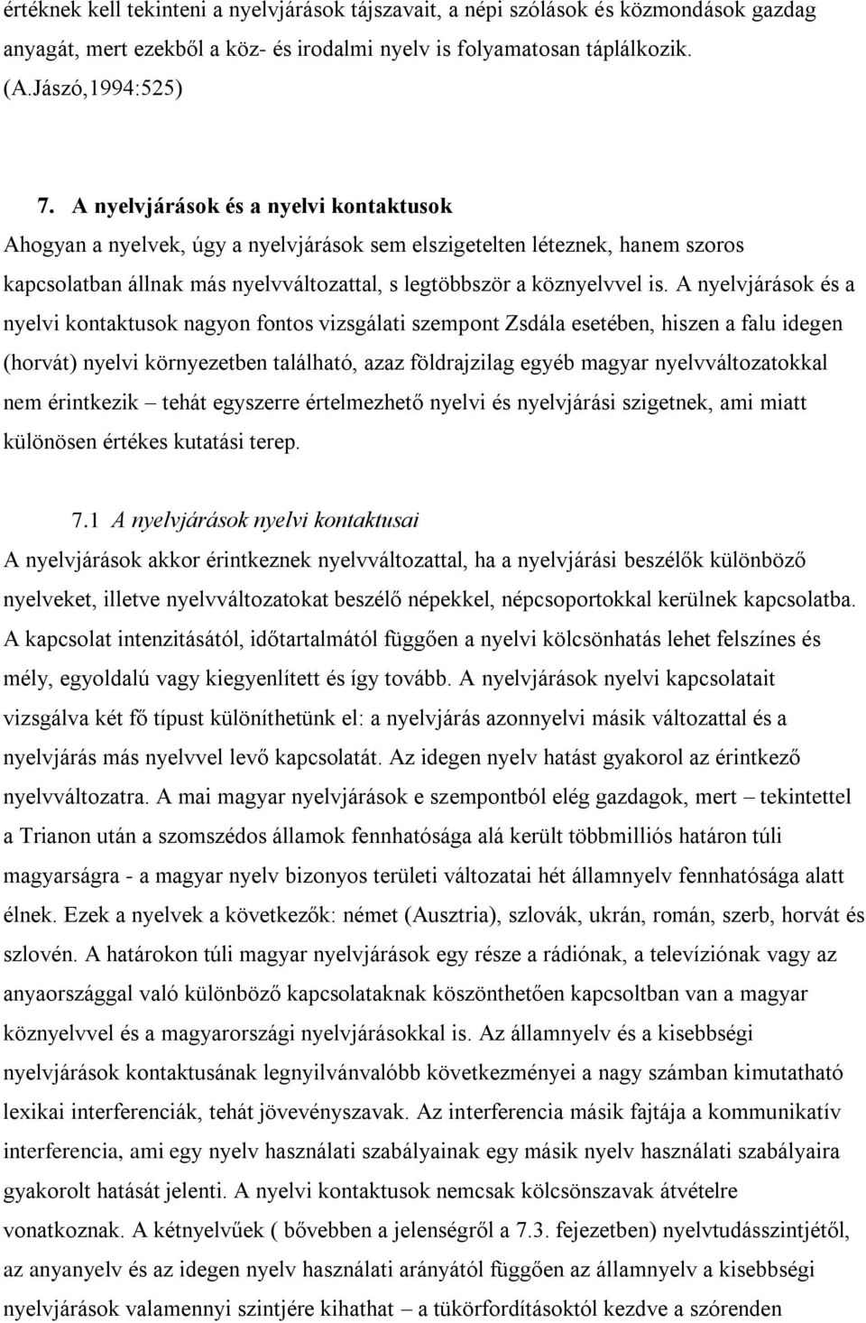 A nyelvjárások és a nyelvi kontaktusok nagyon fontos vizsgálati szempont Zsdála esetében, hiszen a falu idegen (horvát) nyelvi környezetben található, azaz földrajzilag egyéb magyar