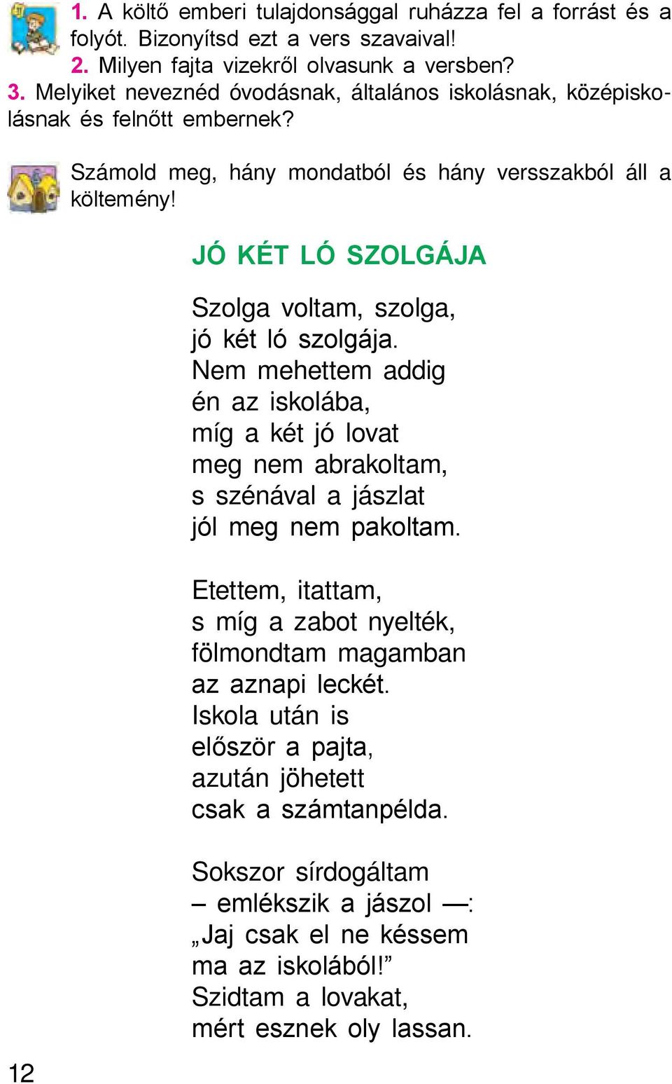 JÓ KÉT LÓ SZOLGÁJA Szolga voltam, szolga, jó két ló szolgája. Nem mehettem addig én az iskolába, míg a két jó lovat meg nem abrakoltam, s szénával a jászlat jól meg nem pakoltam.