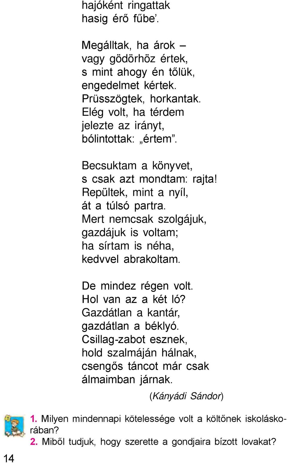 Mert nemcsak szolgájuk, gazdájuk is voltam; ha sírtam is néha, kedvvel abrakoltam. De mindez régen volt. Hol van az a két ló? Gazdátlan a kantár, gazdátlan a béklyó.