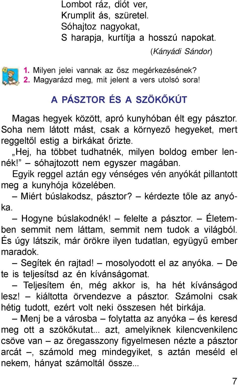 Soha nem látott mást, csak a környező hegyeket, mert reggeltől estig a birkákat őrizte. Hej, ha többet tudhatnék, milyen boldog ember lennék! sóhajtozott nem egyszer magában.