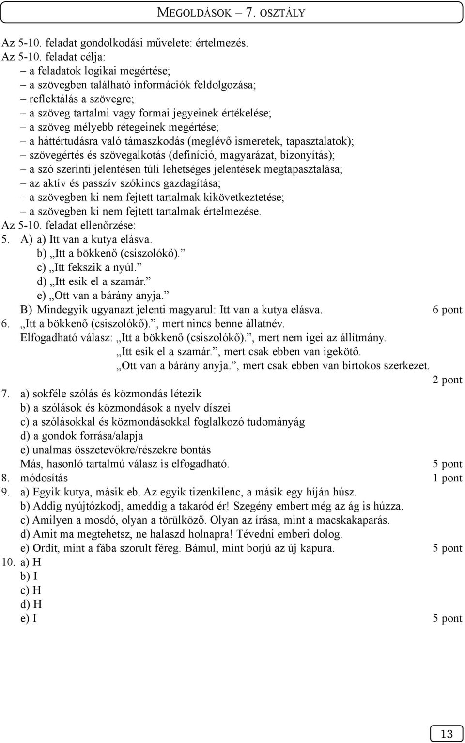 megértése; a háttértudásra való támaszkodás (meglévő ismeretek, tapasztalatok); szövegértés és szövegalkotás (definíció, magyarázat, bizonyítás); a szó szerinti jelentésen túli lehetséges jelentések