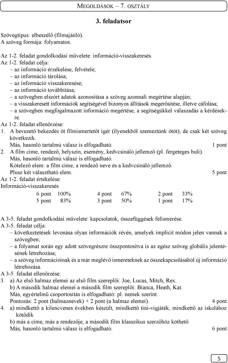 feladat célja: az információ érzékelése, felvétele; az információ tárolása; az információ visszakeresése; az információ továbbítása; a szövegben elszórt adatok azonosítása a szöveg azonnali megértése