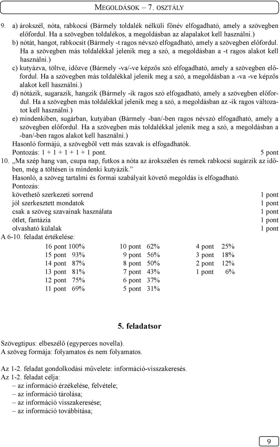 ) c) kutyázva, töltve, időzve (Bármely -va/-ve képzős szó elfogadható, amely a szövegben előfordul.