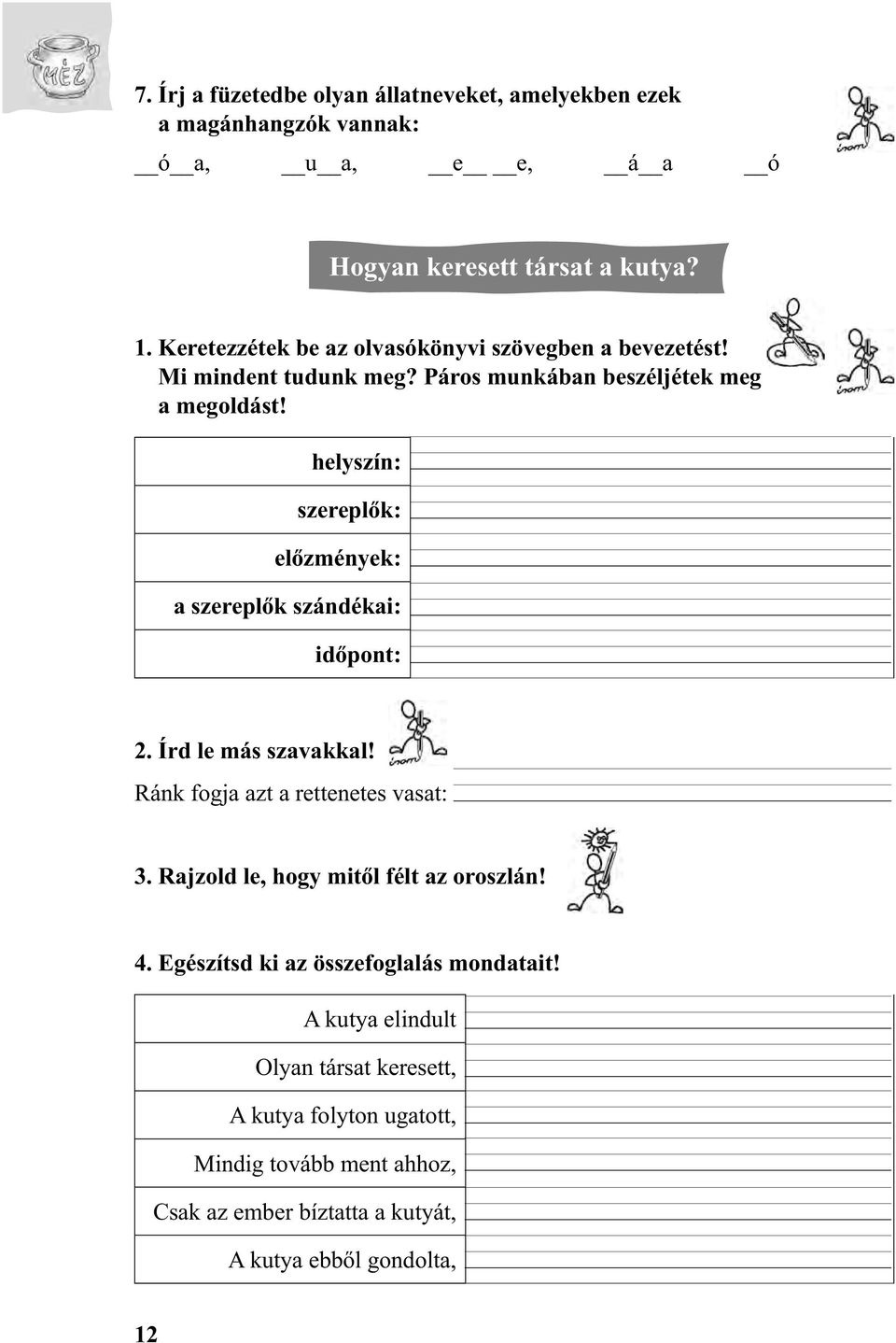 helyszín: szereplők: előzmények: a szereplők szándékai: időpont: 2. Írd le más szavakkal! Ránk fogja azt a rettenetes vasat: 3.