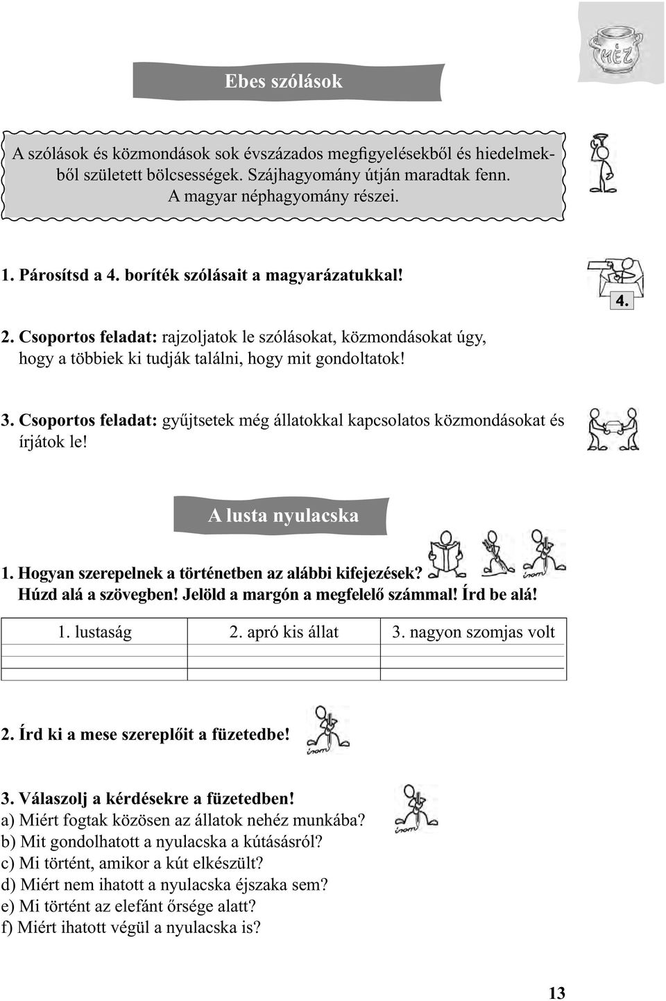 Csoportos feladat: gyűjtsetek még állatokkal kapcsolatos közmondásokat és írjátok le! A lusta nyulacska 1. Hogyan szerepelnek a történetben az alábbi kifejezések? Húzd alá a szövegben!