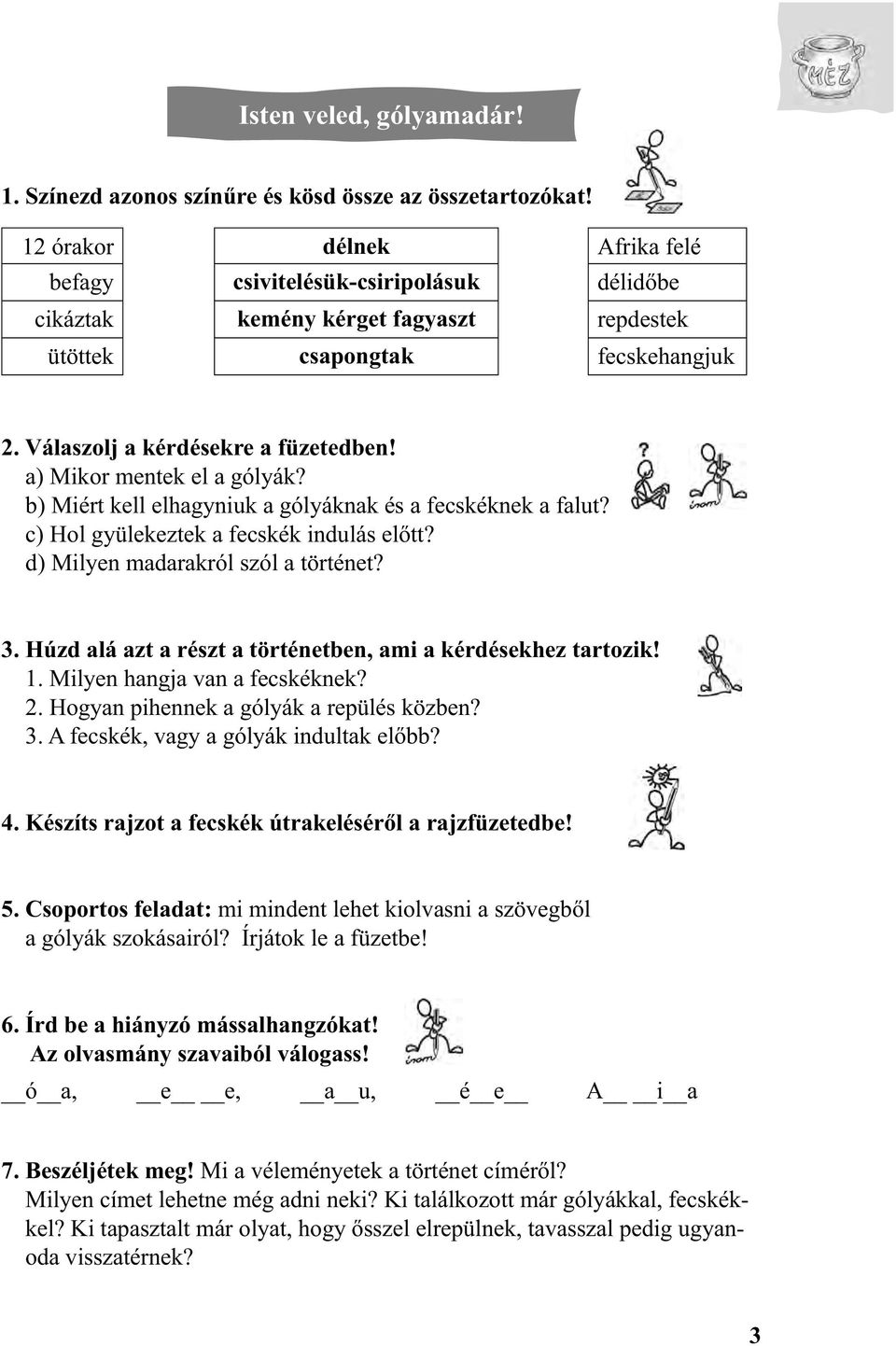 a) Mikor mentek el a gólyák? b) Miért kell elhagyniuk a gólyáknak és a fecskéknek a falut? c) Hol gyülekeztek a fecskék indulás előtt? d) Milyen madarakról szól a történet? 3.