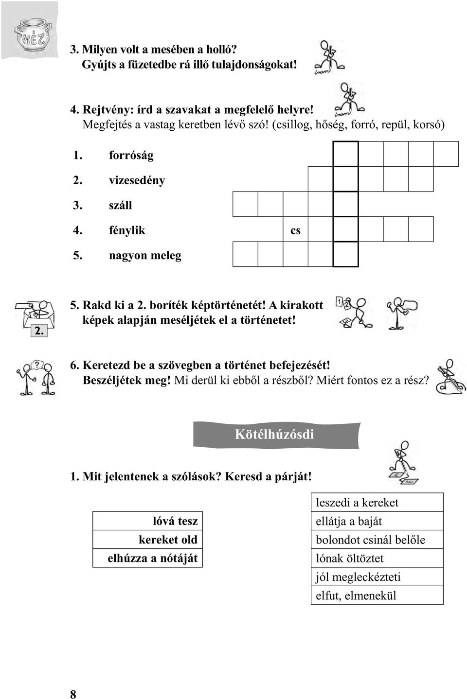 A kirakott képek alapján meséljétek el a történetet! 6. Keretezd be a szövegben a történet befejezését! Beszéljétek meg! Mi derül ki ebből a részből? Miért fontos ez a rész?