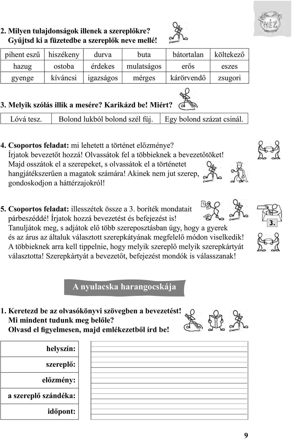 Miért? Lóvá tesz. Bolond lukból bolond szél fúj. Egy bolond százat csinál. 4. Csoportos feladat: mi lehetett a történet előzménye? Írjatok bevezetőt hozzá! Olvassátok fel a többieknek a bevezetőtöket!