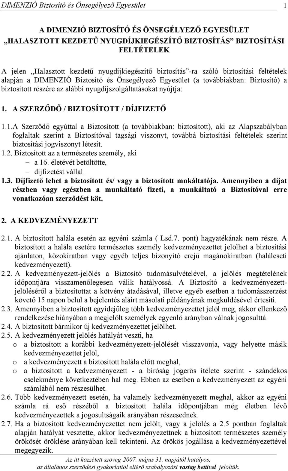 1.A Szerződő egyúttal a Biztosított (a továbbiakban: biztosított), aki az Alapszabályban foglaltak szerint a Biztosítóval tagsági viszonyt, továbbá biztosítási feltételek szerint biztosítási