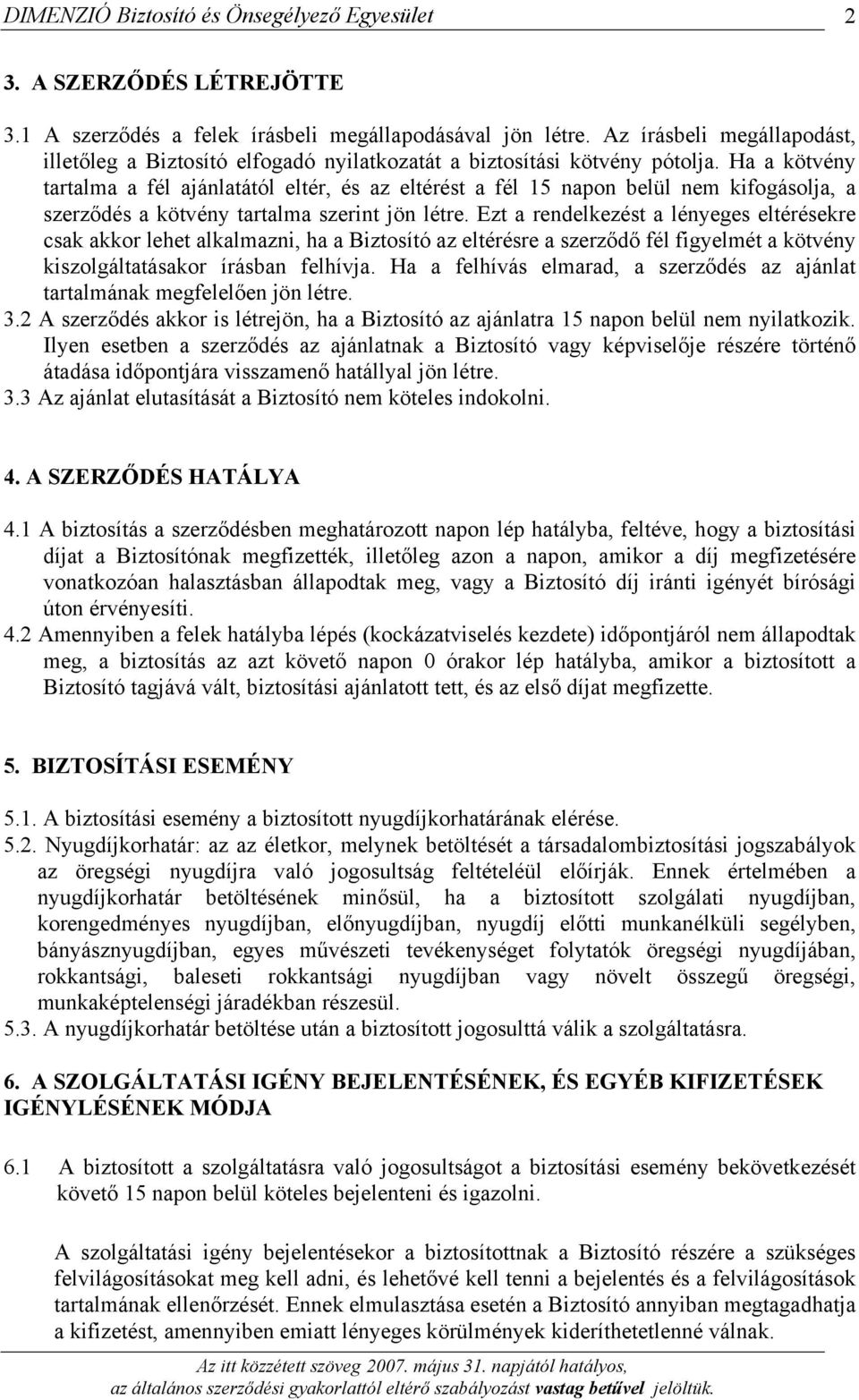 Ezt a rendelkezést a lényeges eltérésekre csak akkor lehet alkalmazni, ha a Biztosító az eltérésre a szerződő fél figyelmét a kötvény kiszolgáltatásakor írásban felhívja.