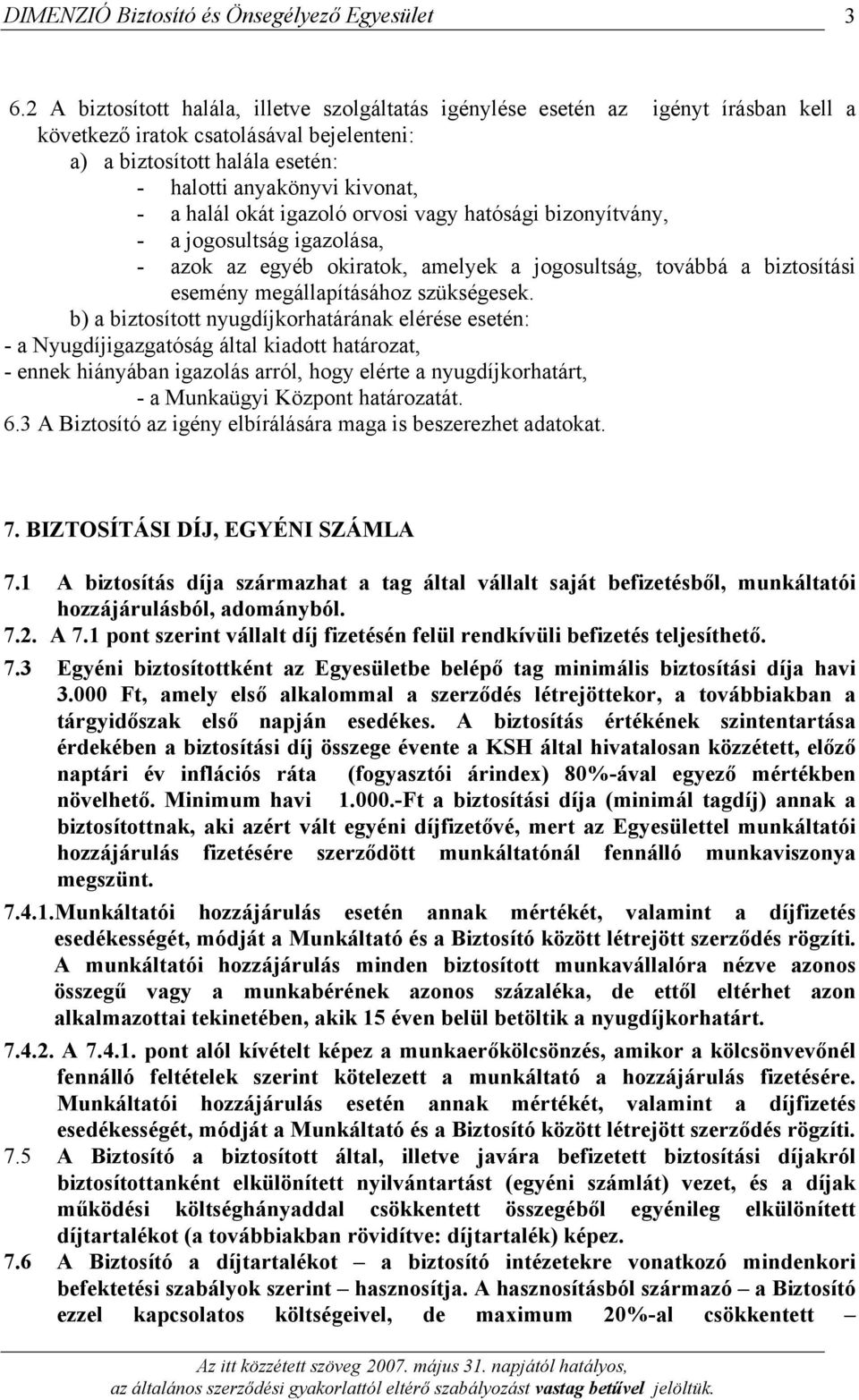 b) a biztosított nyugdíjkorhatárának elérése esetén: - a Nyugdíjigazgatóság által kiadott határozat, - ennek hiányában igazolás arról, hogy elérte a nyugdíjkorhatárt, - a Munkaügyi Központ