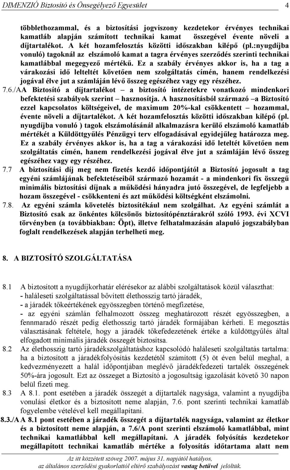 Ez a szabály érvényes akkor is, ha a tag a várakozási idő lelteltét követően nem szolgáltatás címén, hanem rendelkezési jogával élve jut a számláján lévő összeg egészéhez vagy egy részéhez. 7.6.