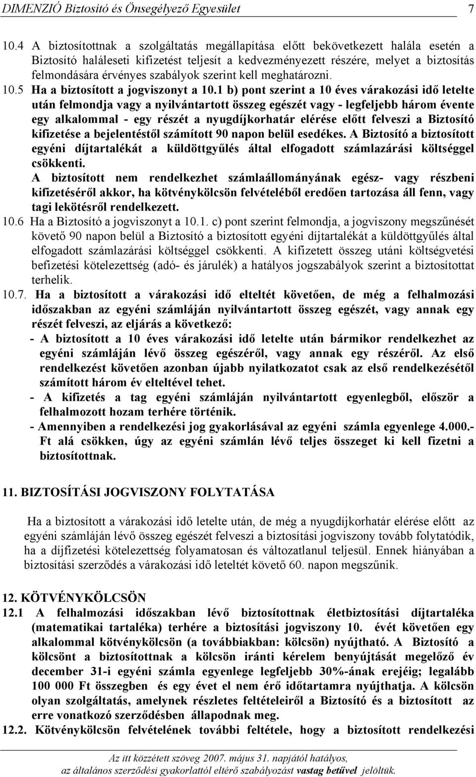 1 b) pont szerint a 10 éves várakozási idő letelte után felmondja vagy a nyilvántartott összeg egészét vagy - legfeljebb három évente egy alkalommal - egy részét a nyugdíjkorhatár elérése előtt