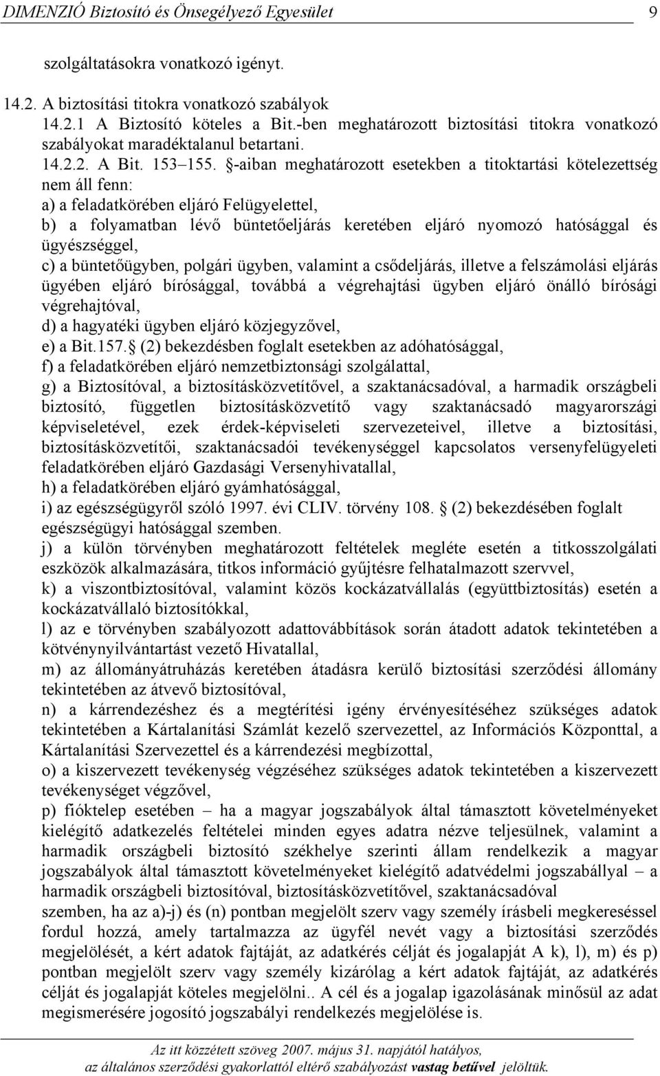 -aiban meghatározott esetekben a titoktartási kötelezettség nem áll fenn: a) a feladatkörében eljáró Felügyelettel, b) a folyamatban lévő büntetőeljárás keretében eljáró nyomozó hatósággal és