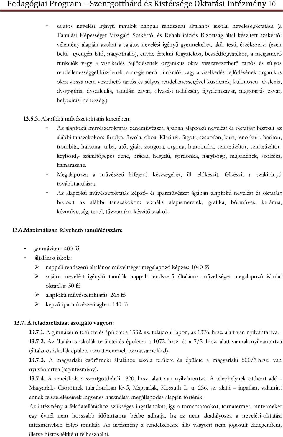 fogyatékos, beszédfogyatékos, a megismerő funkciók vagy a viselkedés fejlődésének organikus okra visszavezethető tartós és súlyos rendellenességgel küzdenek, a megismerő funkciók vagy a viselkedés