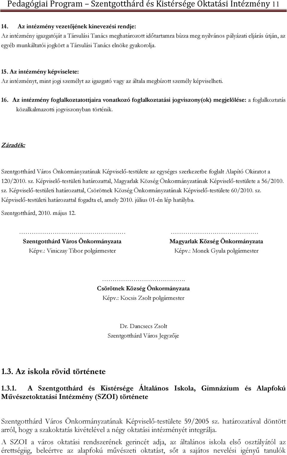 Tanács elnöke gyakorolja. 15. Az intézmény képviselete: Az intézményt, mint jogi személyt az igazgató vagy az általa megbízott személy képviselheti. 16.