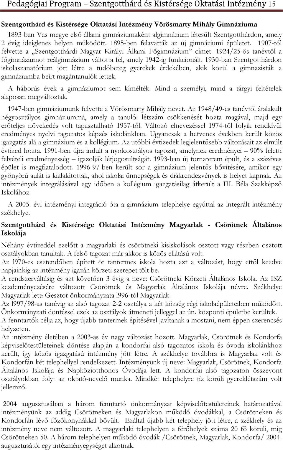 1907-től felvette a Szentgotthárdi Magyar Királyi Állami Főgimnázium címet. 1924/25-ös tanévtől a főgimnáziumot reálgimnázium váltotta fel, amely 1942-ig funkcionált.