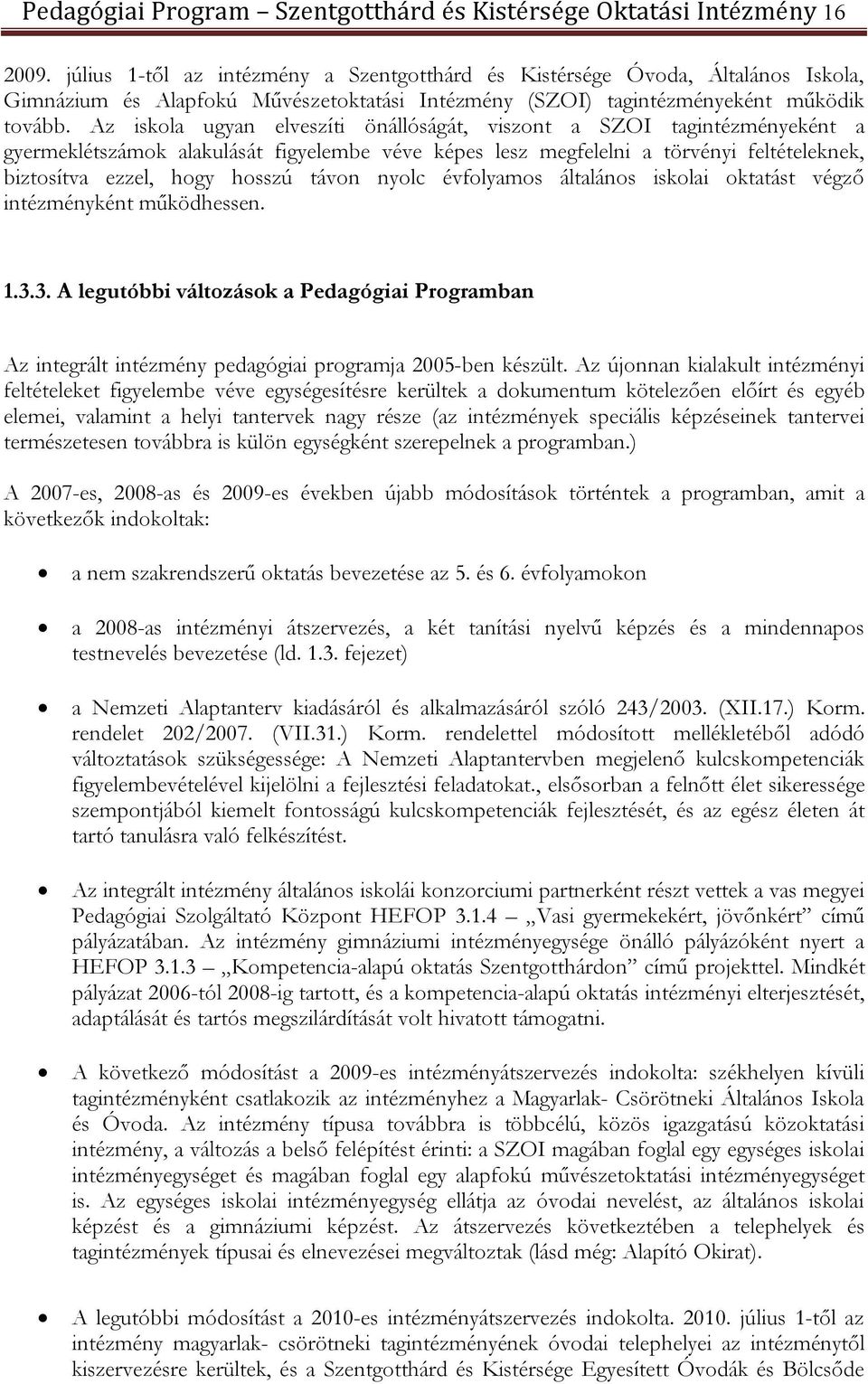 Az iskola ugyan elveszíti önállóságát, viszont a SZOI tagintézményeként a gyermeklétszámok alakulását figyelembe véve képes lesz megfelelni a törvényi feltételeknek, biztosítva ezzel, hogy hosszú