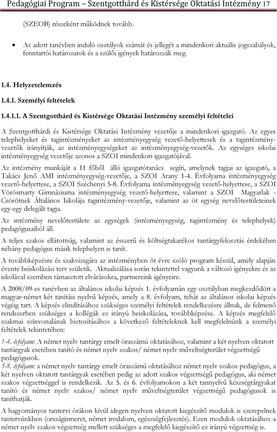 4. Helyzetelemzés 1.4.1. Személyi feltételek 1.4.1.1. A Szentgotthárd és Kistérsége Oktatási Intézmény személyi feltételei A Szentgotthárdi és Kistérsége Oktatási Intézmény vezetője a mindenkori igazgató.