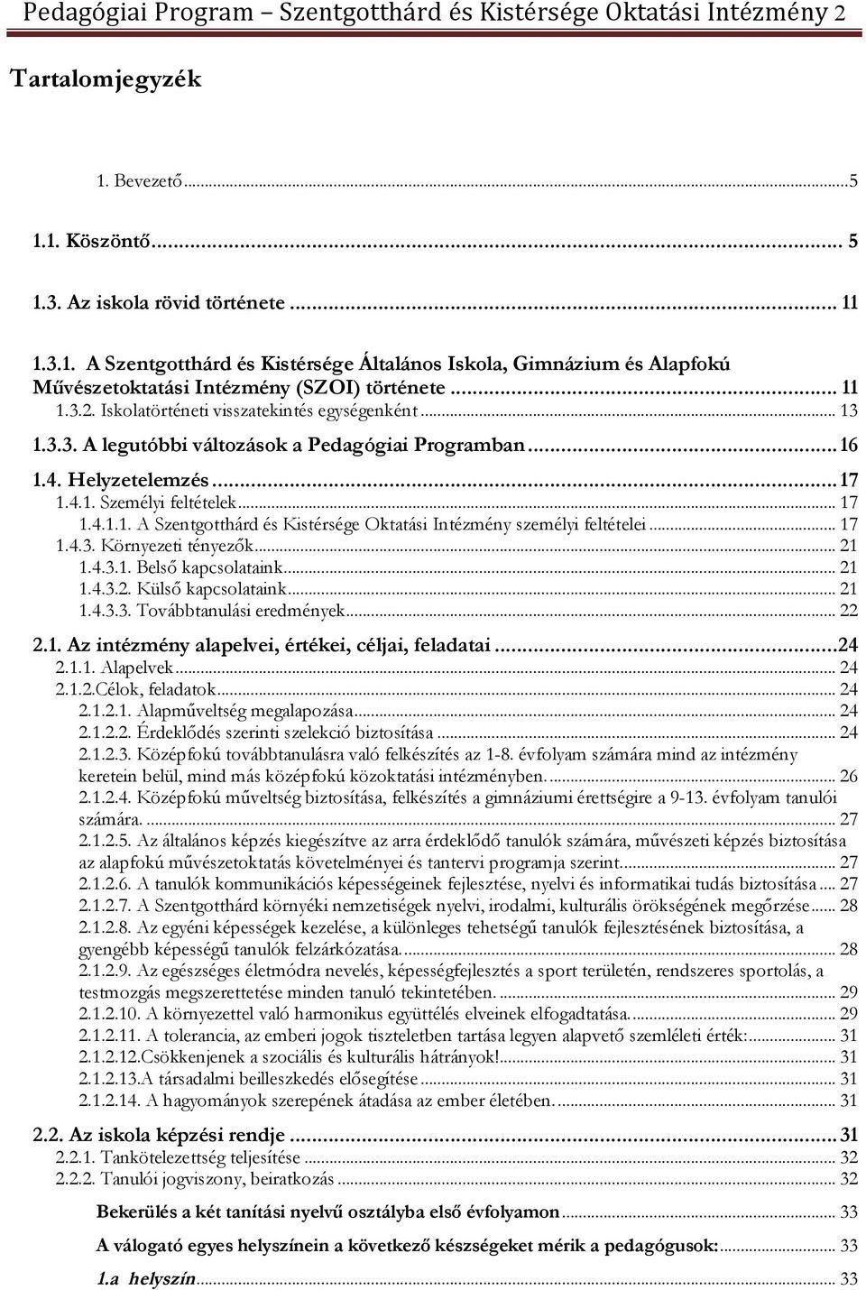 Iskolatörténeti visszatekintés egységenként... 13 1.3.3. A legutóbbi változások a Pedagógiai Programban...16 1.4. Helyzetelemzés...17 1.4.1. Személyi feltételek... 17 1.4.1.1. A Szentgotthárd és Kistérsége Oktatási Intézmény személyi feltételei.