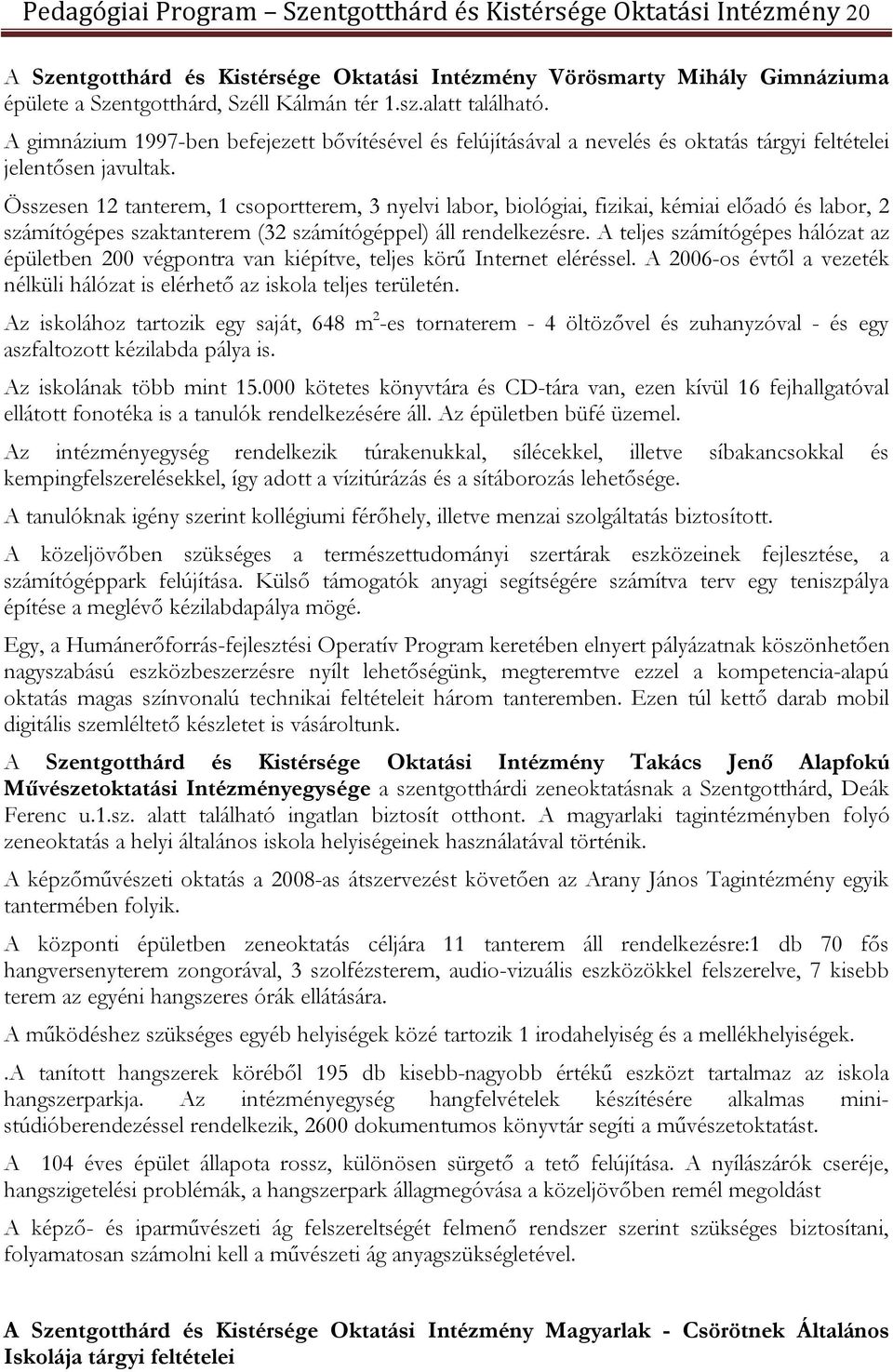 Összesen 12 tanterem, 1 csoportterem, 3 nyelvi labor, biológiai, fizikai, kémiai előadó és labor, 2 számítógépes szaktanterem (32 számítógéppel) áll rendelkezésre.