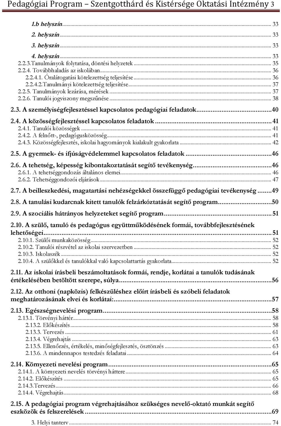 3. A személyiségfejlesztéssel kapcsolatos pedagógiai feladatok...40 2.4. A közösségfejlesztéssel kapcsolatos feladatok...41 2.4.1. Tanulói közösségek... 41 2.4.2. A felnőtt-, pedagógusközösség... 41 2.4.3. Közösségfejlesztés, iskolai hagyományok kialakult gyakorlata.