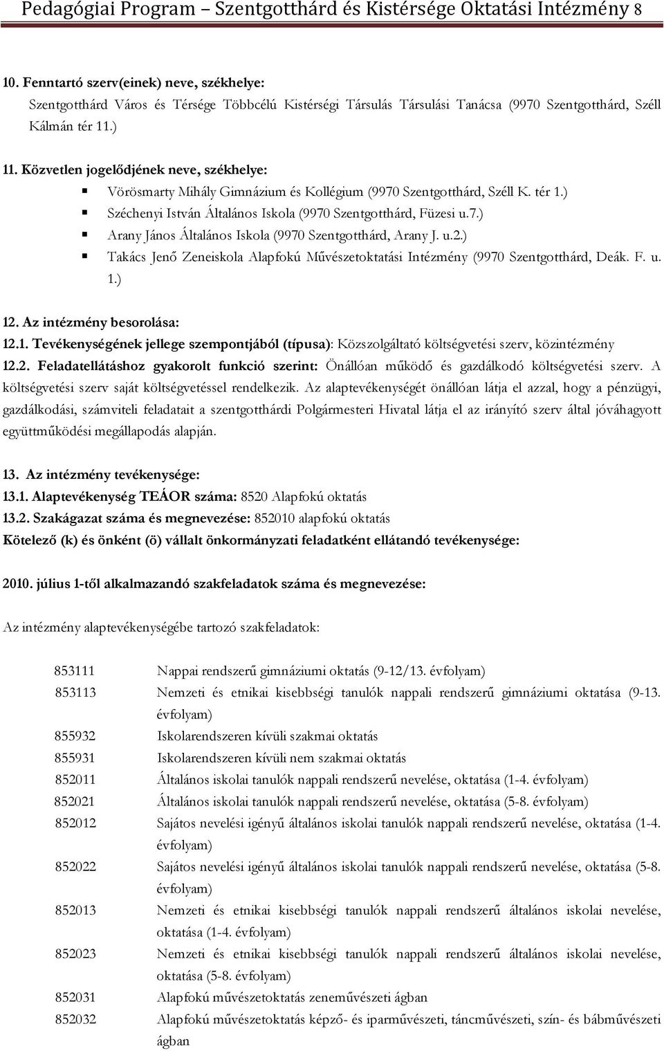 Közvetlen jogelődjének neve, székhelye: Vörösmarty Mihály Gimnázium és Kollégium (9970 Szentgotthárd, Széll K. tér 1.) Széchenyi István Általános Iskola (9970 Szentgotthárd, Füzesi u.7.) Arany János Általános Iskola (9970 Szentgotthárd, Arany J.