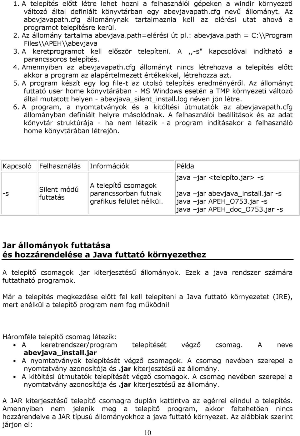 A keretprogramot kell először telepíteni. A,,-s" kapcsolóval indítható a parancssoros telepítés. 4. Amennyiben az abevjavapath.