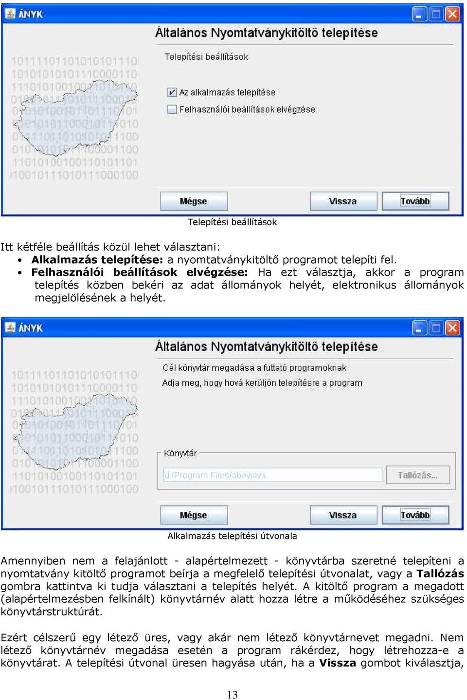 Alkalmazás telepítési útvonala Amennyiben nem a felajánlott - alapértelmezett - könyvtárba szeretné telepíteni a nyomtatvány kitöltő programot beírja a megfelelő telepítési útvonalat, vagy a Tallózás