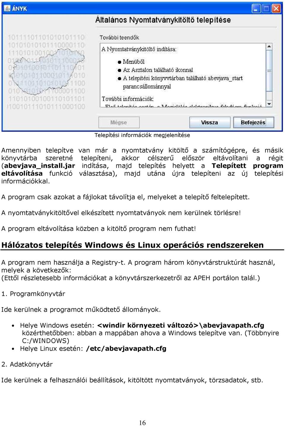 A program csak azokat a fájlokat távolítja el, melyeket a telepítő feltelepített. A nyomtatványkitöltővel elkészített nyomtatványok nem kerülnek törlésre!