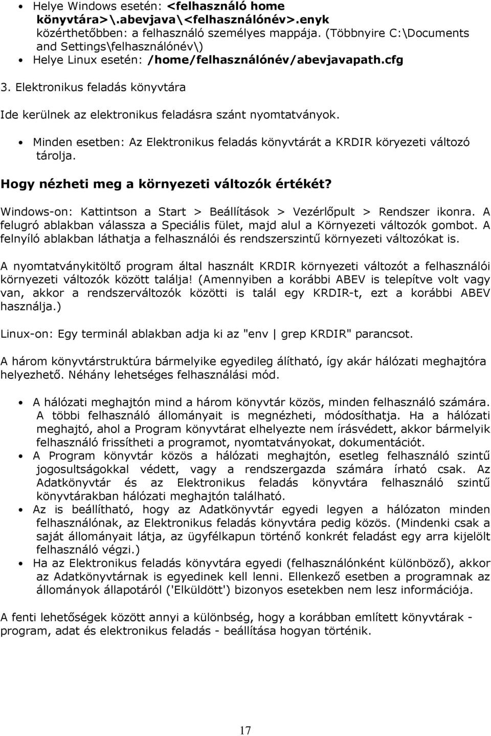 Elektronikus feladás könyvtára Ide kerülnek az elektronikus feladásra szánt nyomtatványok. Minden esetben: Az Elektronikus feladás könyvtárát a KRDIR köryezeti változó tárolja.