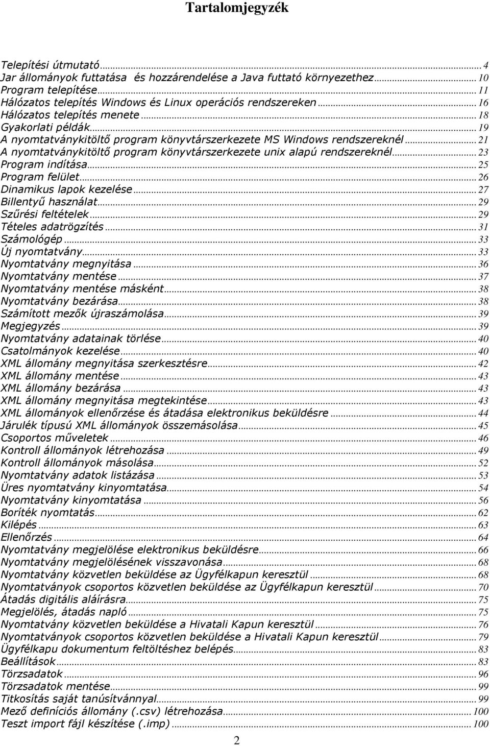 .. 21 A nyomtatványkitöltő program könyvtárszerkezete unix alapú rendszereknél... 23 Program indítása... 25 Program felület... 26 Dinamikus lapok kezelése... 27 Billentyű használat.