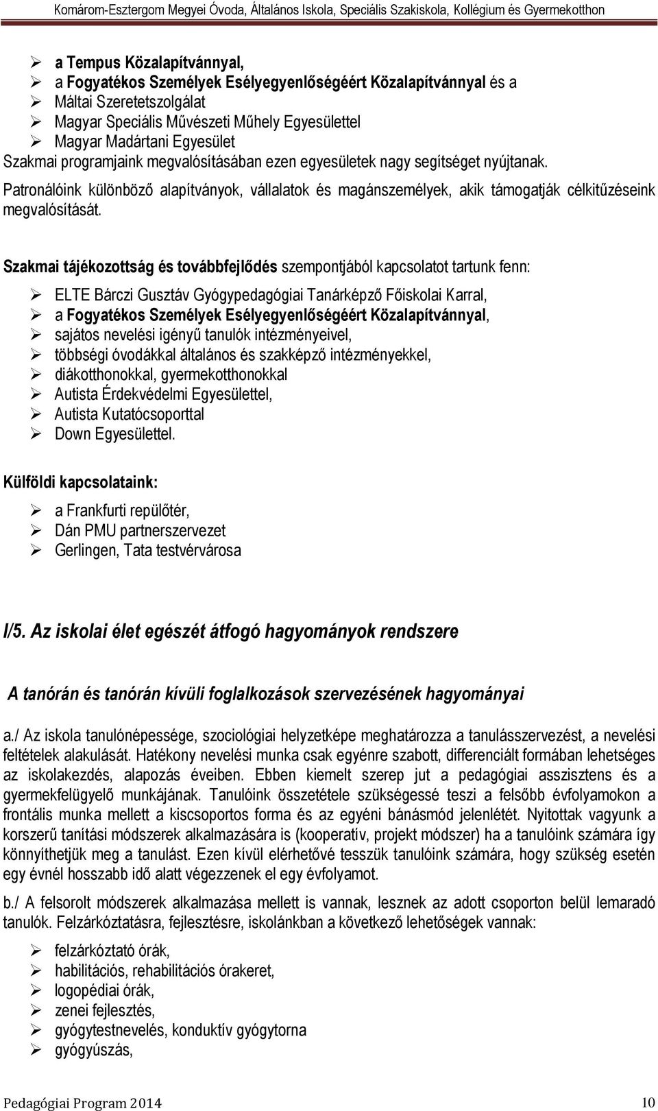 Szakmai tájékozottság és továbbfejlődés szempontjából kapcsolatot tartunk fenn: ELTE Bárczi Gusztáv Gyógypedagógiai Tanárképző Főiskolai Karral, a Fogyatékos Személyek Esélyegyenlőségéért