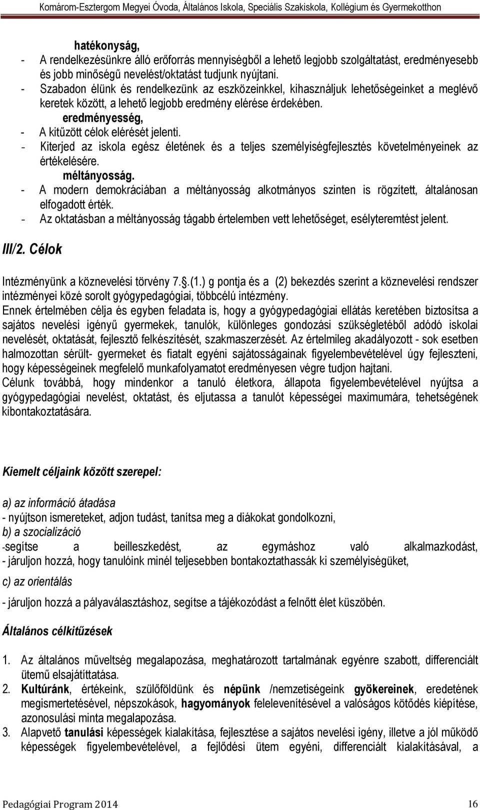 eredményesség, - A kitűzött célok elérését jelenti. - Kiterjed az iskola egész életének és a teljes személyiségfejlesztés követelményeinek az értékelésére. méltányosság.