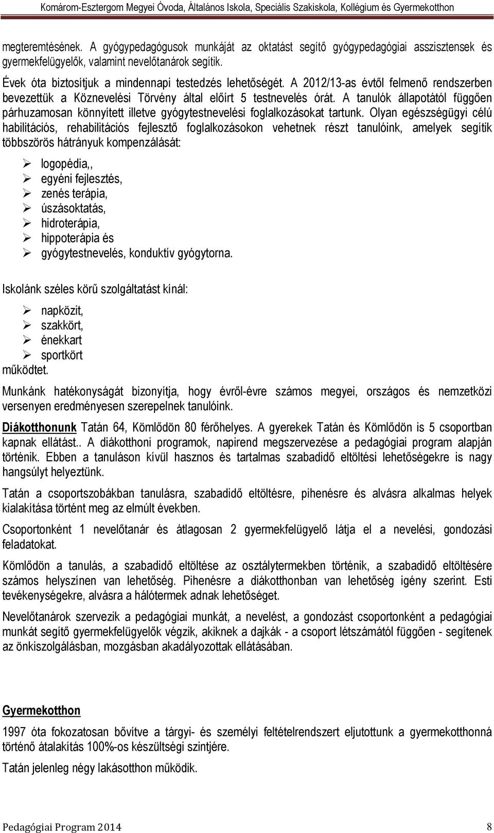 A tanulók állapotától függően párhuzamosan könnyített illetve gyógytestnevelési foglalkozásokat tartunk.