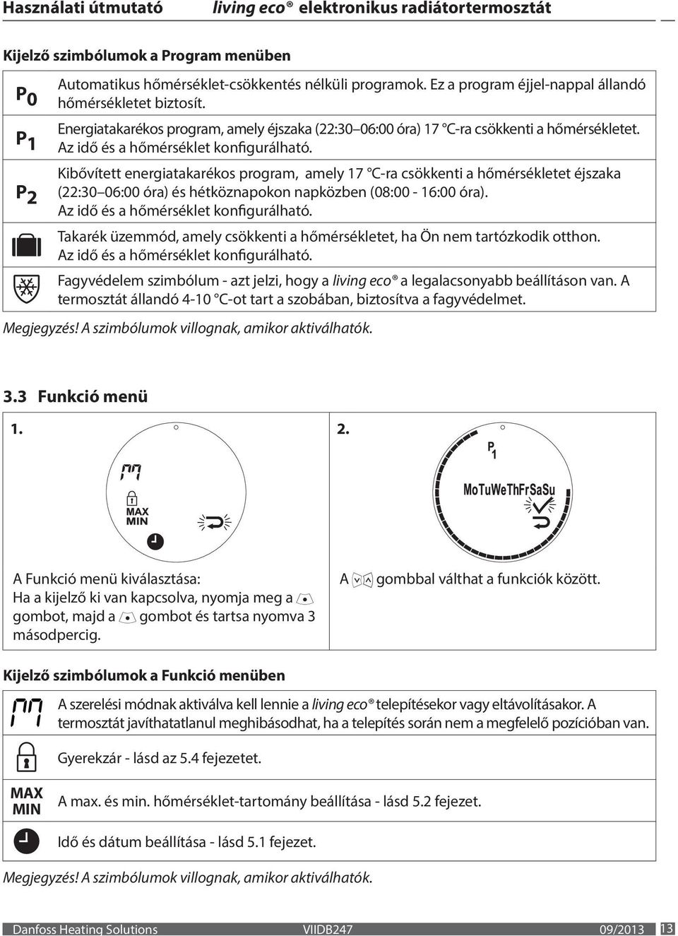 Kibővített energiatakarékos program, amely 17 C-ra csökkenti a hőmérsékletet éjszaka (22:30 06:00 óra) és hétköznapokon napközben (08:00-16:00 óra). Az idő és a hőmérséklet konfigurálható.