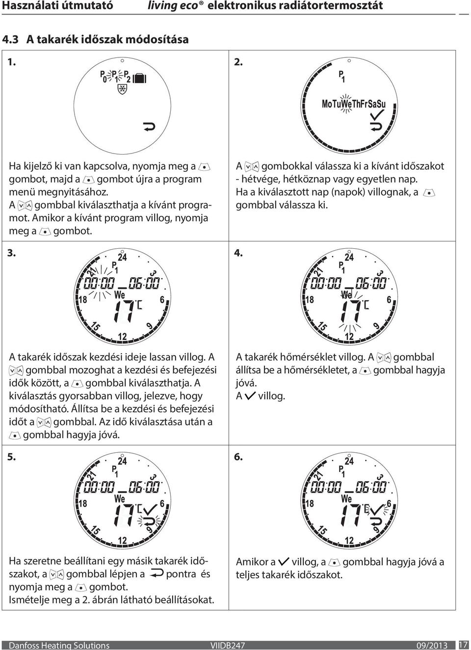 A takarék időszak kezdési ideje lassan villog. A gombbal mozoghat a kezdési és befejezési idők között, a gombbal kiválaszthatja. A kiválasztás gyorsabban villog, jelezve, hogy módosítható.