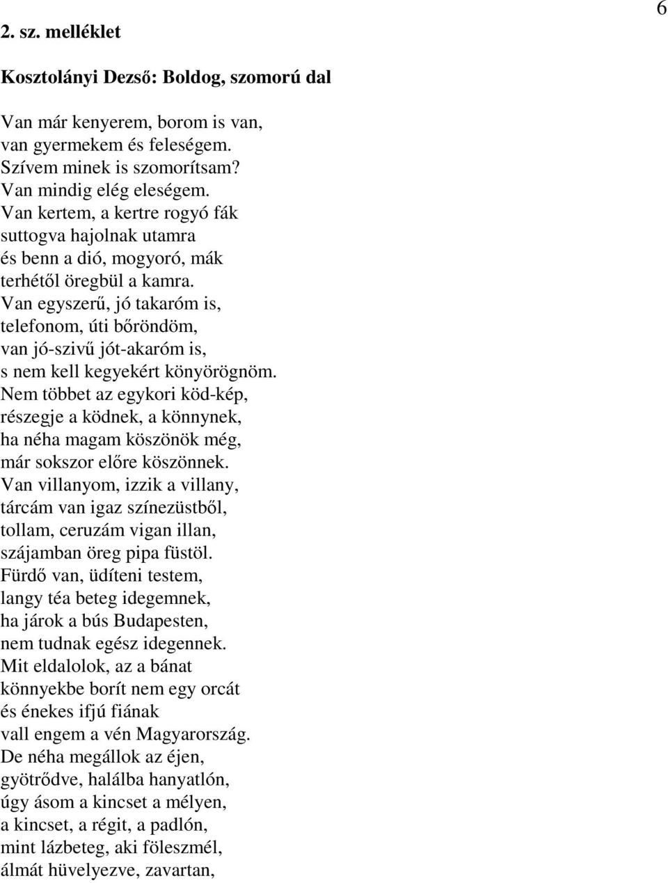 Van egyszerű, jó takaróm is, telefonom, úti bőröndöm, van jó-szivű jót-akaróm is, s nem kell kegyekért könyörögnöm.