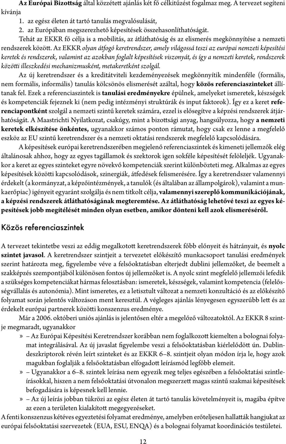 Az EKKR olyan átfogó keretrendszer, amely világossá teszi az európai nemzeti képesítési keretek és rendszerek, valamint az azokban foglalt képesítések viszonyát, és így a nemzeti keretek, rendszerek