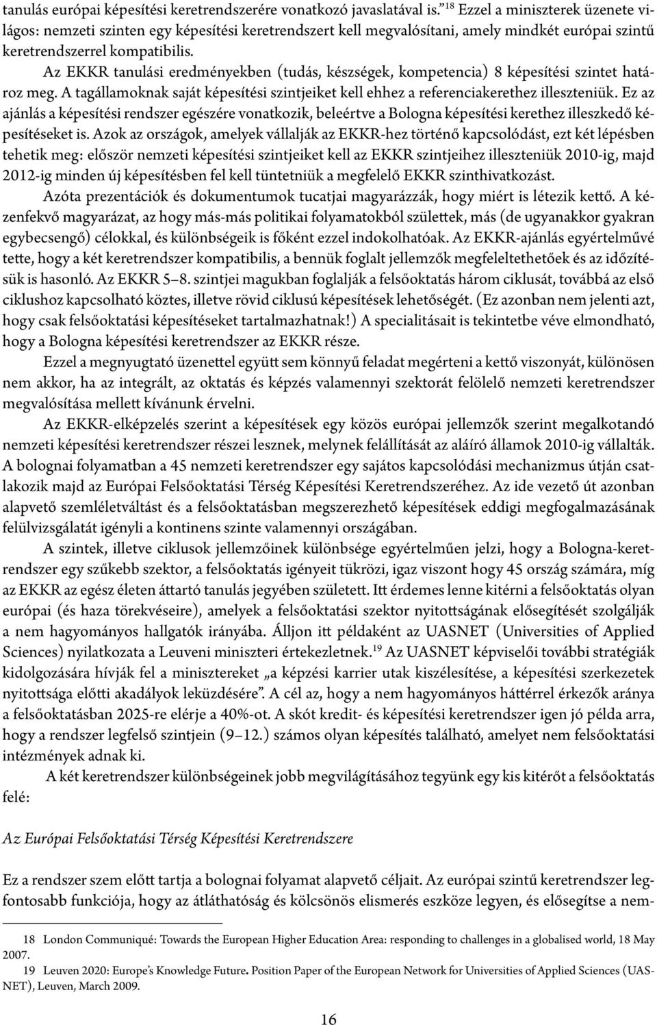 Az EKKR tanulási eredményekben (tudás, készségek, kompetencia) 8 képesítési szintet határoz meg. A tagállamoknak saját képesítési szintjeiket kell ehhez a referenciakerethez illeszteniük.