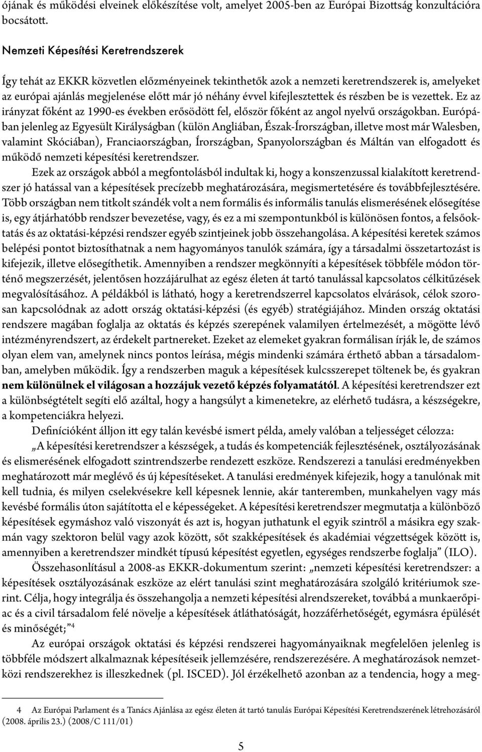 kifejlesztettek és részben be is vezettek. Ez az irányzat főként az 1990-es években erősödött fel, először főként az angol nyelvű országokban.