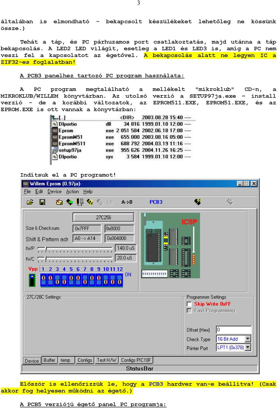 A PCB3 panelhez tartozó PC program használata: A PC program megtalálható a mellékelt "mikroklub" CD-n, a MIKROKLUB/WILLEM könyvtárban. Az utolsó verzió a SETUP97ja.