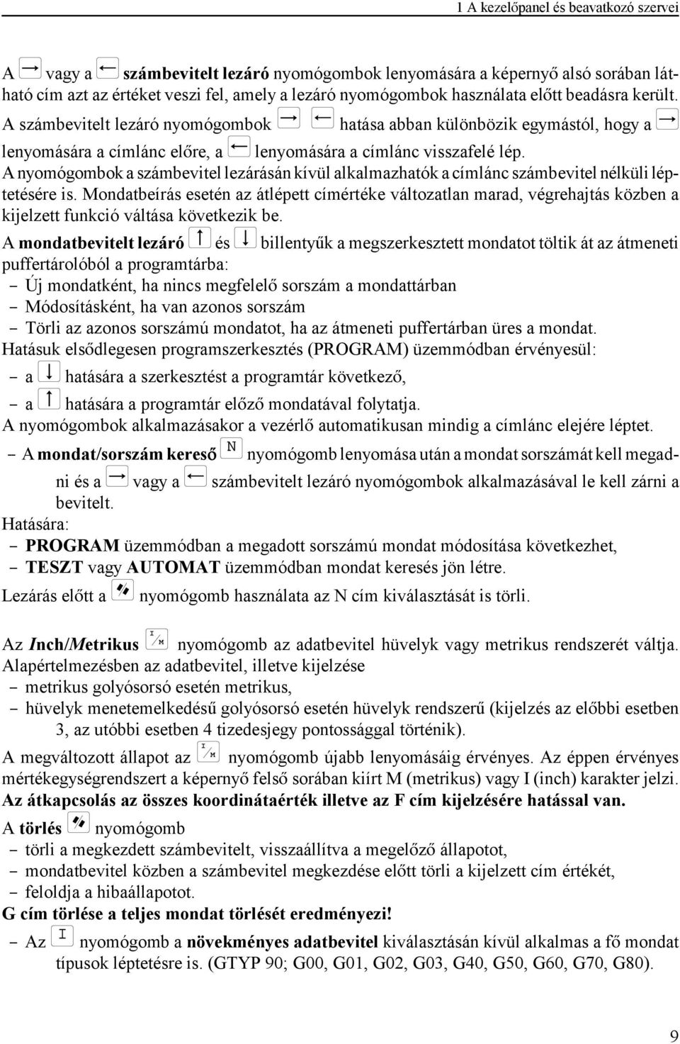 A nyomógombok a számbevitel lezárásán kívül alkalmazhatók a címlánc számbevitel nélküli léptetésére is.