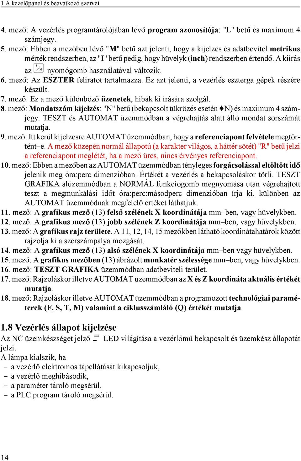 A kiírás az nyomógomb használatával változik. 6. mez: Az ESZTER feliratot tartalmazza. Ez azt jelenti, a vezérlés eszterga gépek részére készült. 7.