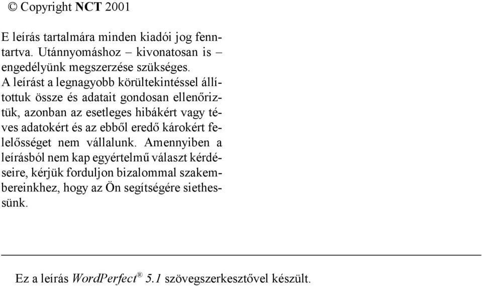 A leírást a legnagyobb körültekintéssel állítottuk össze és adatait gondosan ellenriztük, azonban az esetleges hibákért vagy téves