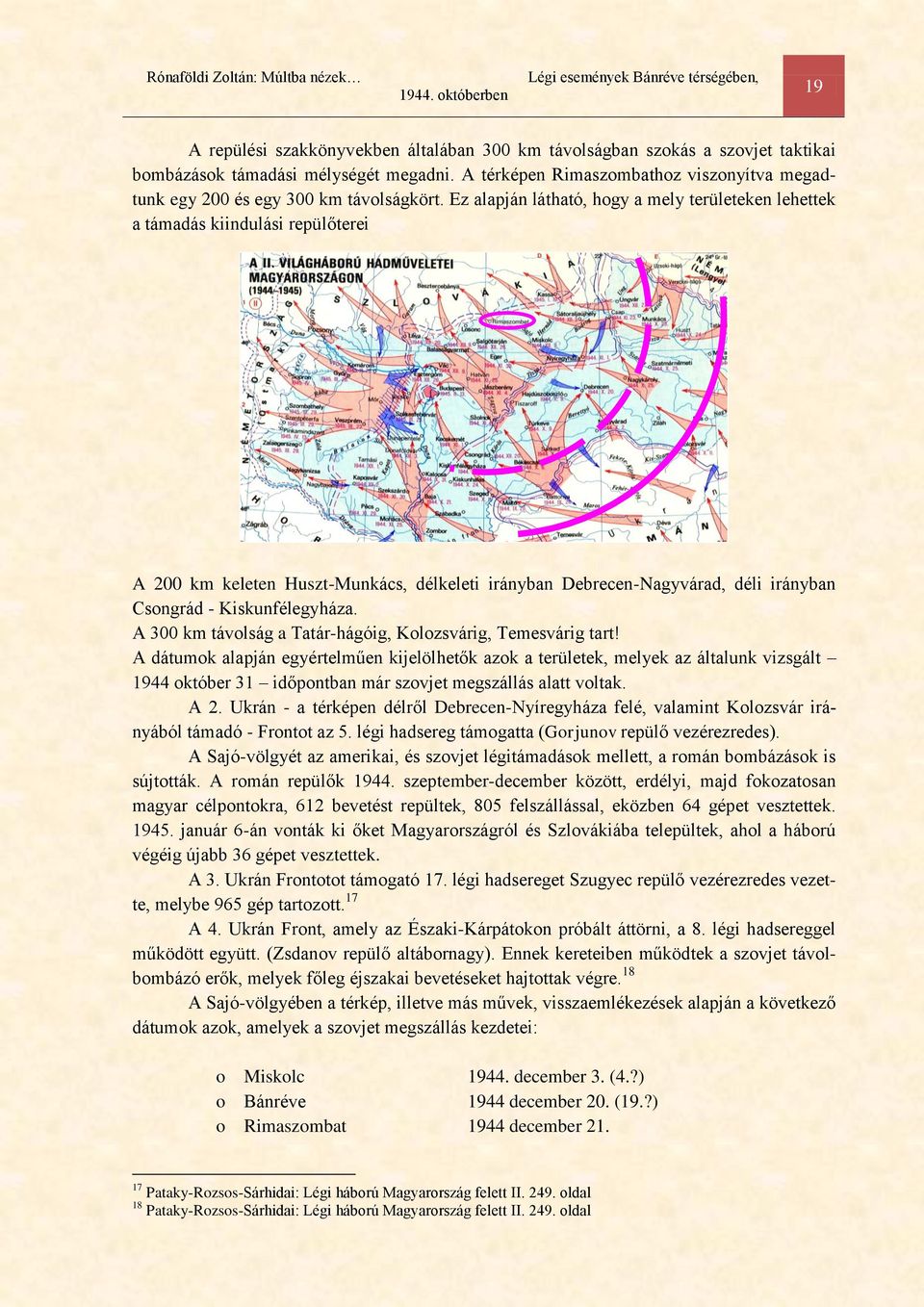 Ez alapján látható, hogy a mely területeken lehettek a támadás kiindulási repülőterei A 200 km keleten Huszt-Munkács, délkeleti irányban Debrecen-Nagyvárad, déli irányban Csongrád - Kiskunfélegyháza.