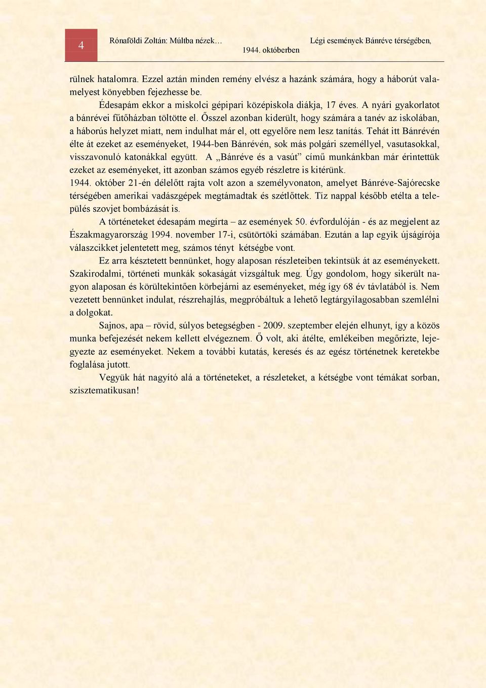 Tehát itt Bánrévén élte át ezeket az eseményeket, 1944-ben Bánrévén, sok más polgári személlyel, vasutasokkal, visszavonuló katonákkal együtt.