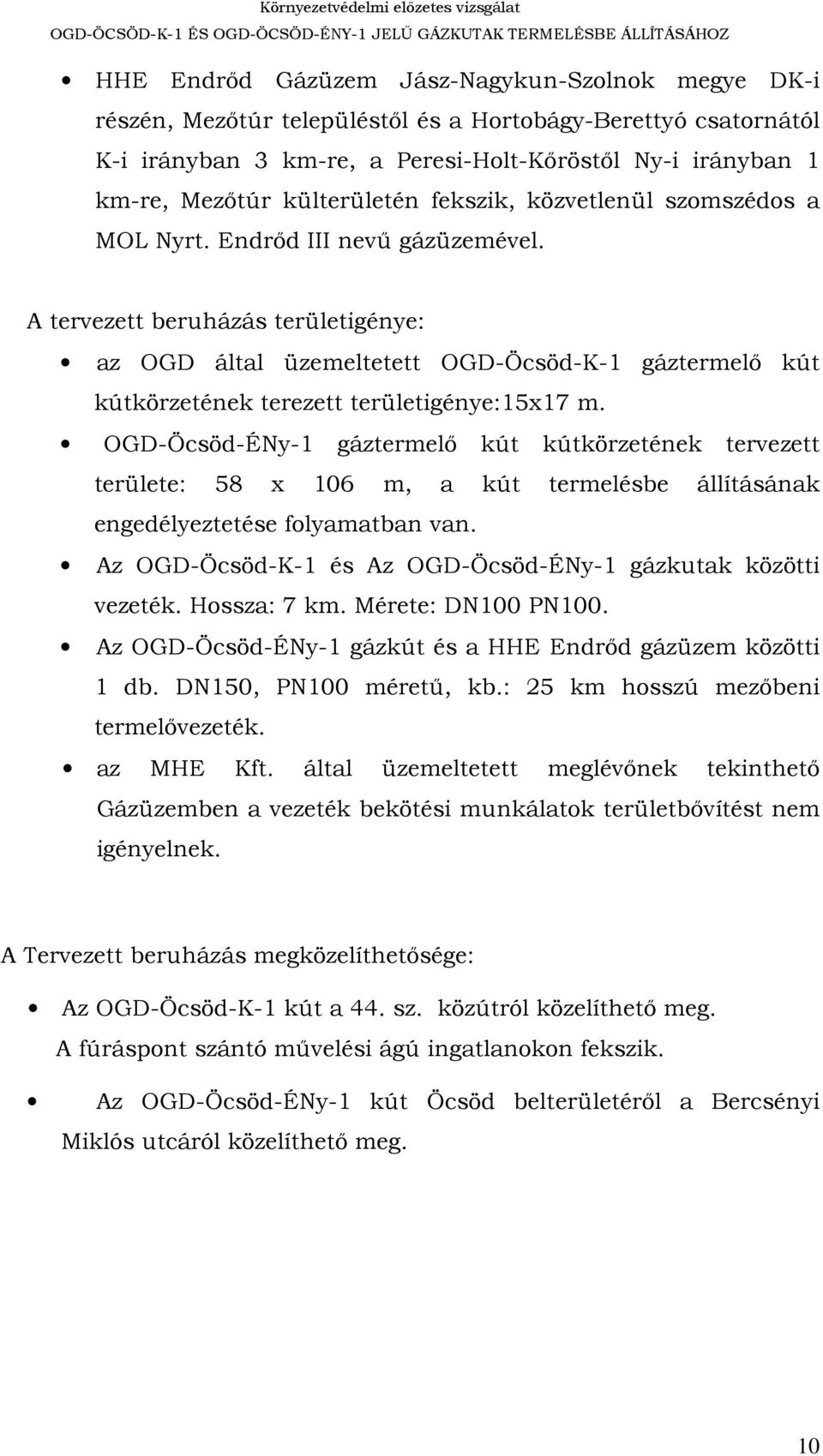 A tervezett beruházás területigénye: az OGD által üzemeltetett OGD-Öcsöd-K-1 gáztermelő kút kútkörzetének terezett területigénye:15x17 m.