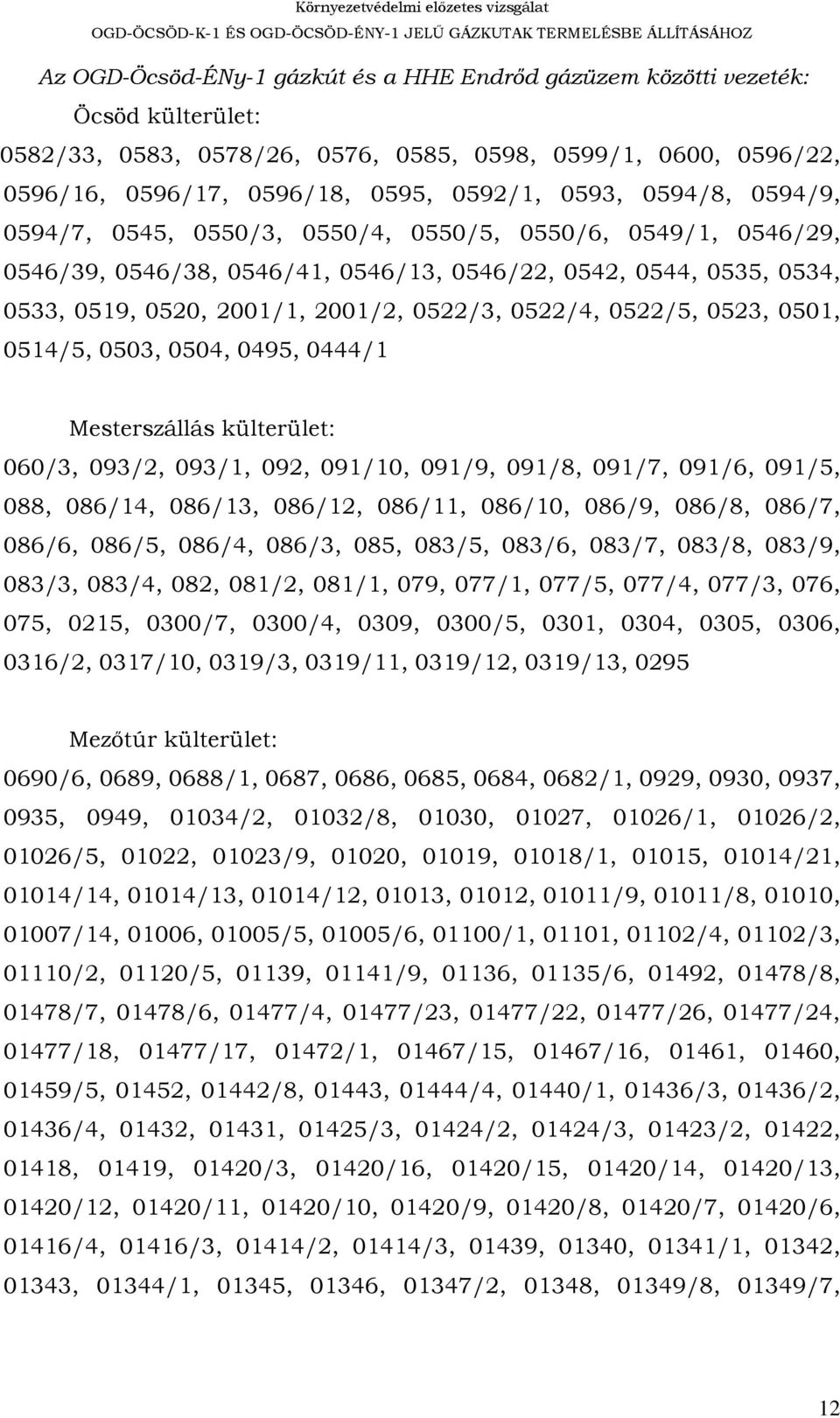 0522/5, 0523, 0501, 0514/5, 0503, 0504, 0495, 0444/1 Mesterszállás külterület: 060/3, 093/2, 093/1, 092, 091/10, 091/9, 091/8, 091/7, 091/6, 091/5, 088, 086/14, 086/13, 086/12, 086/11, 086/10, 086/9,