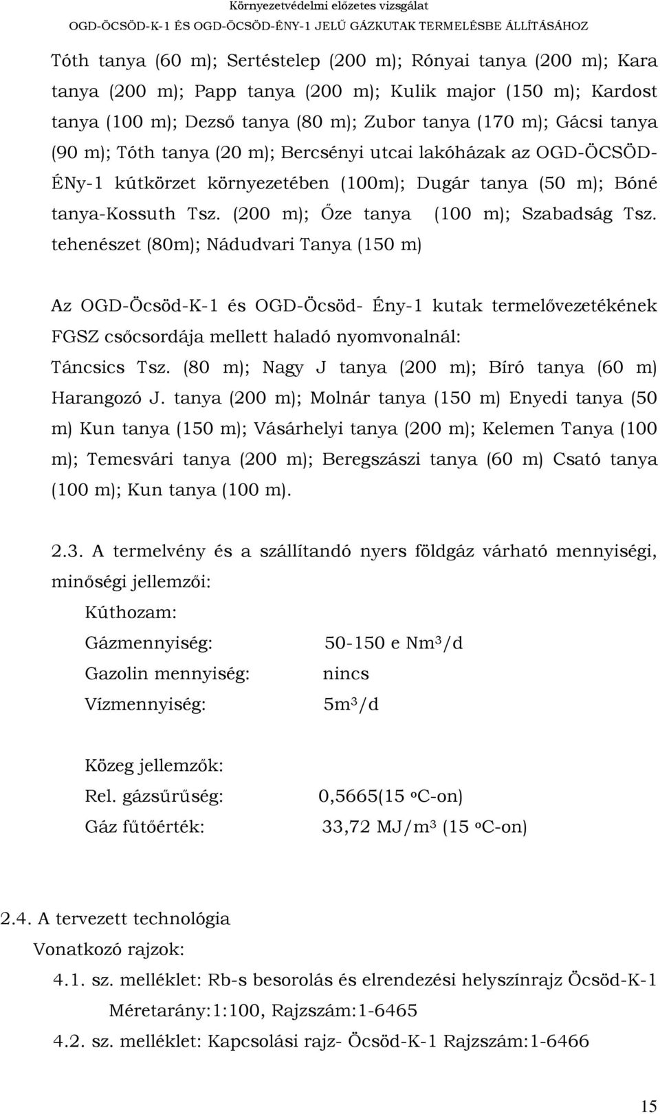 tehenészet (80m); Nádudvari Tanya (150 m) Az OGD-Öcsöd-K-1 és OGD-Öcsöd- Ény-1 kutak termelővezetékének FGSZ csőcsordája mellett haladó nyomvonalnál: Táncsics Tsz.